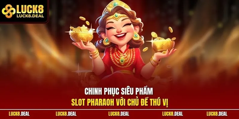 Chinh phục siêu phẩm slot Pharaoh với chủ đề thú vị