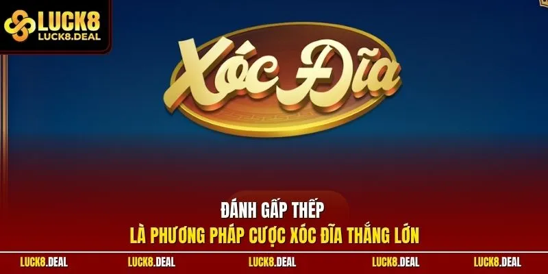 Đánh gấp thếp là phương pháp cược xóc đĩa thắng lớn