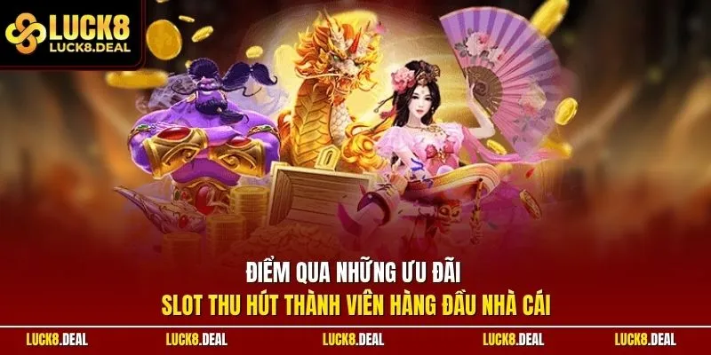 Điểm qua những ưu đãi slot thu hút thành viên hàng đầu nhà cái