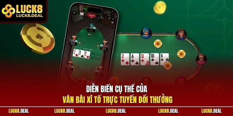 Diễn biến cụ thể của ván bài xì tố trực tuyến đổi thưởng