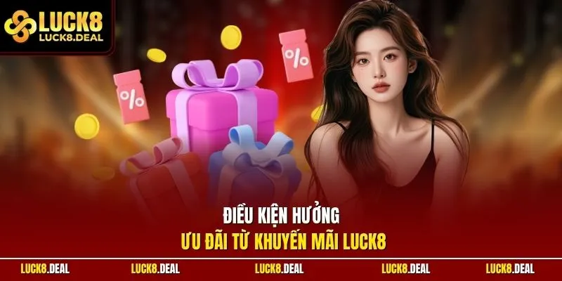 Điều kiện hưởng ưu đãi từ khuyến mãi LUCK8