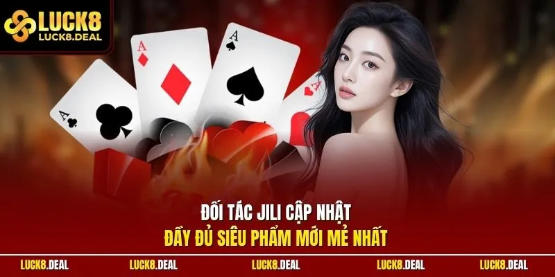 Đối tác Jili cập nhật đầy đủ siêu phẩm mới mẻ nhất