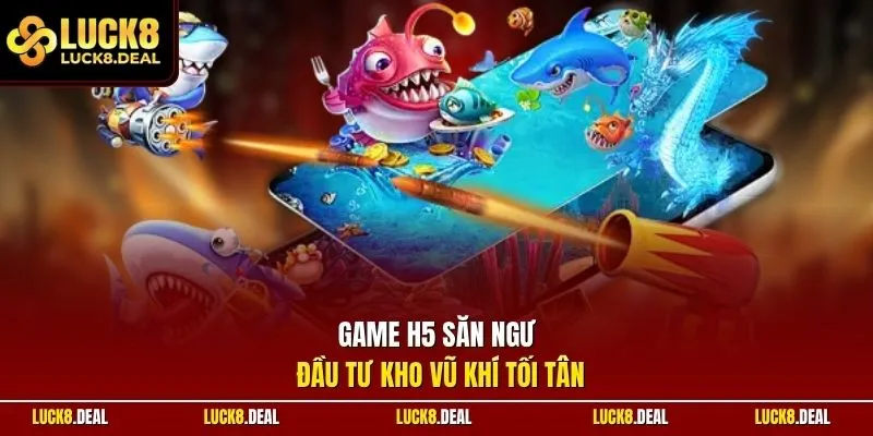 Game H5 săn ngư đầu tư kho vũ khí tối tân