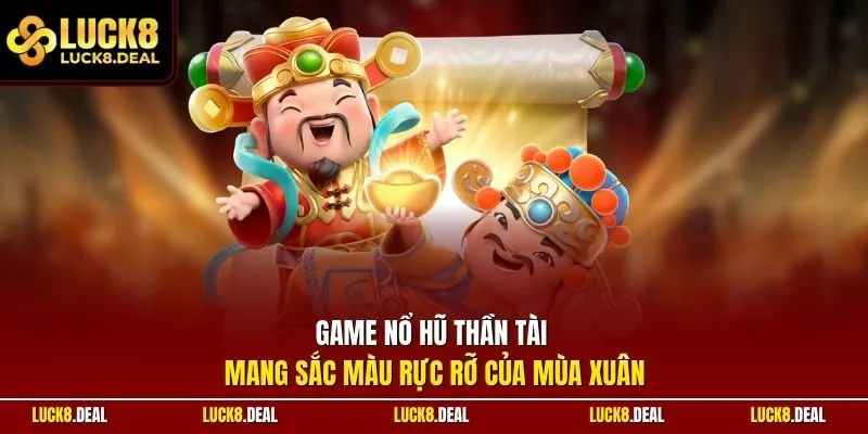 Game nổ hũ thần tài mang sắc màu rực rỡ của mùa xuân