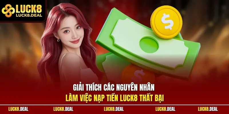 Giải thích các nguyên nhân làm việc nạp tiền LUCK8 thất bại