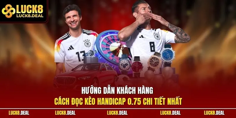 Hướng dẫn khách hàng cách đọc kèo Handicap 0.75 chi tiết nhất