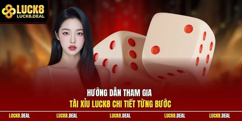 Hướng dẫn tham gia tài xỉu LUCK8 chi tiết từng bước