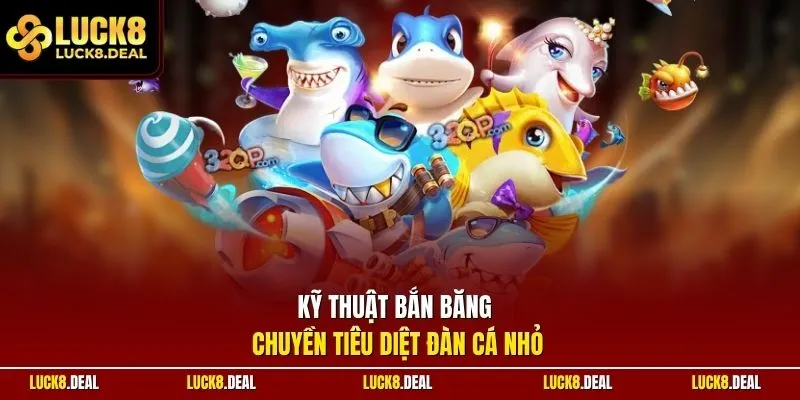 Kỹ thuật bắn băng chuyền tiêu diệt đàn cá nhỏ