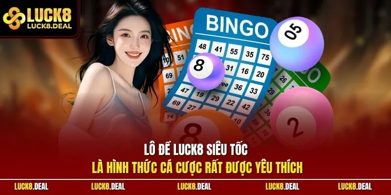Lô đề LUCK8 siêu tốc là hình thức cá cược rất được yêu thích