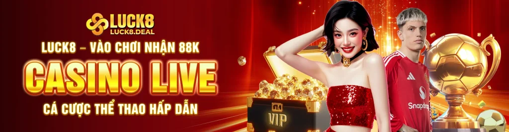 Luck8 – Vào Chơi Nhận 88K | Casino Live & Cá Cược Thể Thao Hấp Dẫn