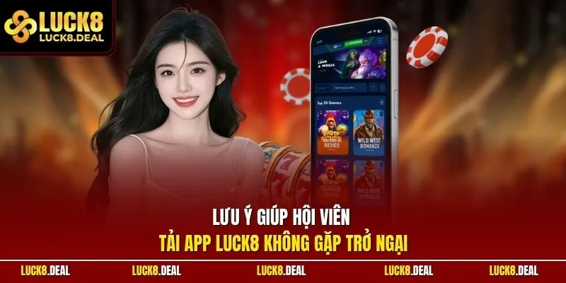 Lưu ý giúp hội viên tải app LUCK8 không gặp trở ngại