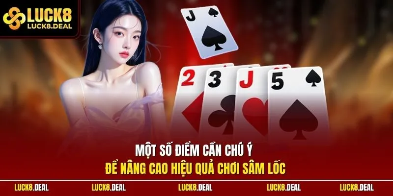 Một số điểm cần chú ý để nâng cao hiệu quả chơi sâm lốc