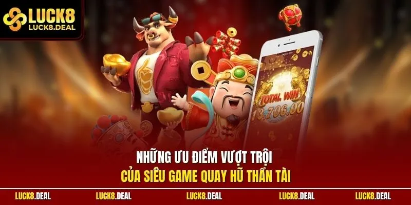 Những ưu điểm vượt trội của siêu game quay hũ thần tài