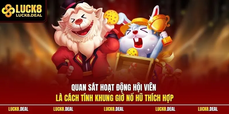 Quan sát hoạt động hội viên là cách tính khung giờ nổ hũ thích hợp