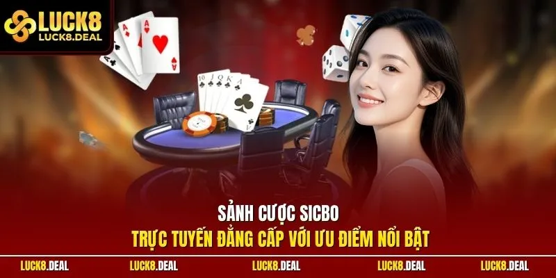 Sảnh cược Sicbo trực tuyến đẳng cấp với ưu điểm nổi bật