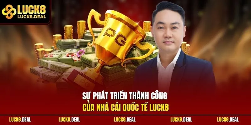 Sự phát triển thành công của nhà cái quốc tế LUCK8