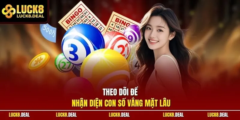 Theo dõi để nhận diện con số vắng mặt lâu
