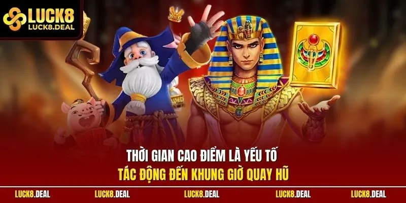 Thời gian cao điểm là yếu tố tác động đến khung giờ quay hũ