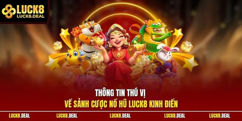 Thông tin thú vị về sảnh cược nổ hũ LUCK8 kinh điển