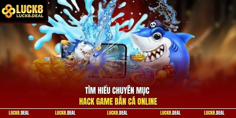 Tìm hiểu chuyên mục hack game bắn cá online