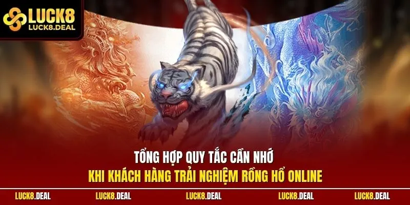 Tổng hợp quy tắc cần nhớ khi khách hàng trải nghiệm rồng hổ online