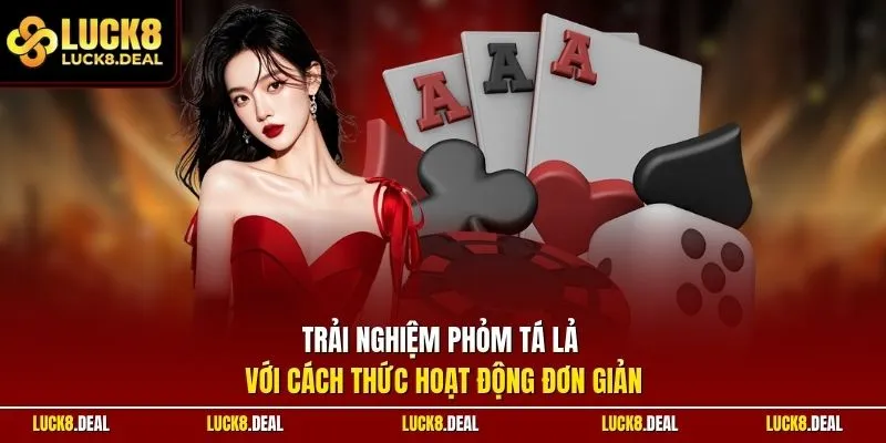Trải nghiệm phỏm tá lả với cách thức hoạt động đơn giản