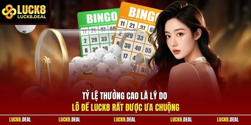 Tỷ lệ thưởng cao là lý do lô đề LUCK8 rất được ưa chuộng