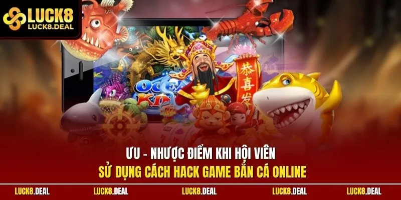 Ưu - nhược điểm khi hội viên sử dụng cách hack game bắn cá online