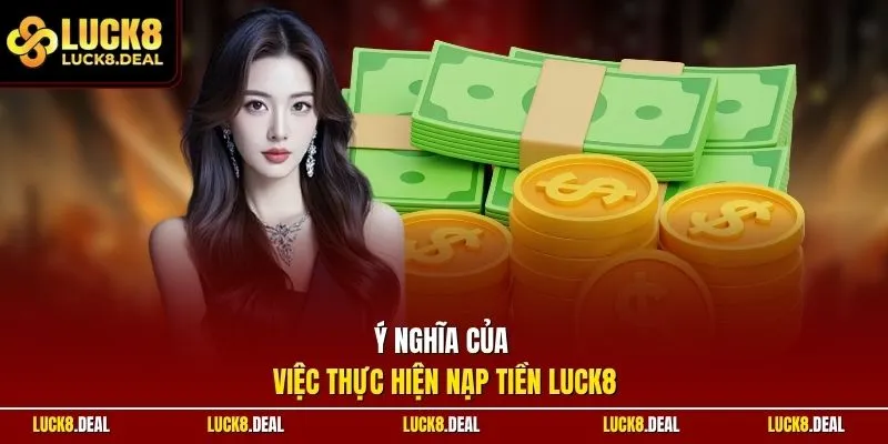 Ý nghĩa của việc thực hiện nạp tiền LUCK8